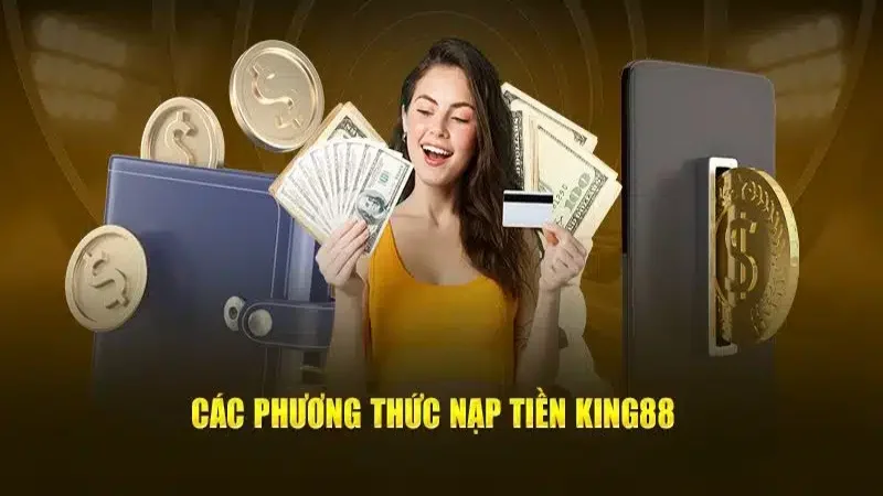 Cách Nạp tiền KING88 cùng những lưu ý quan trọng cho bạn