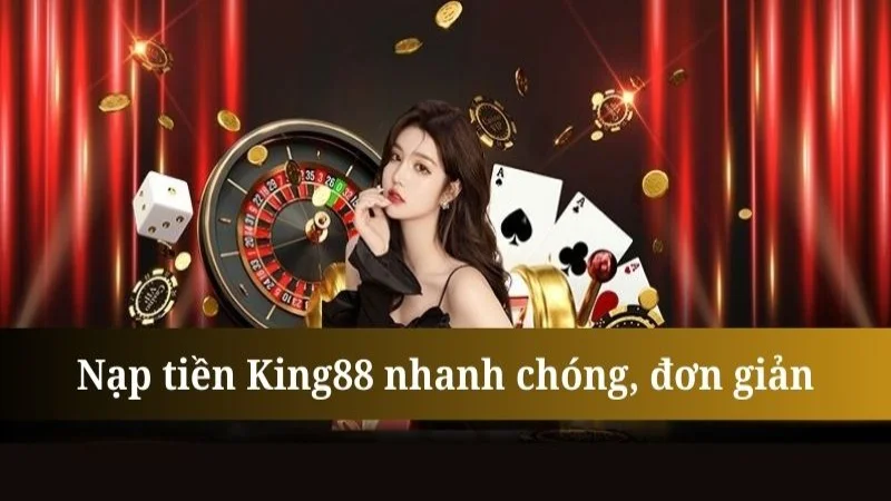 Cách nạp tiền KING88 và các lưu ý cần thiết cho người chơi