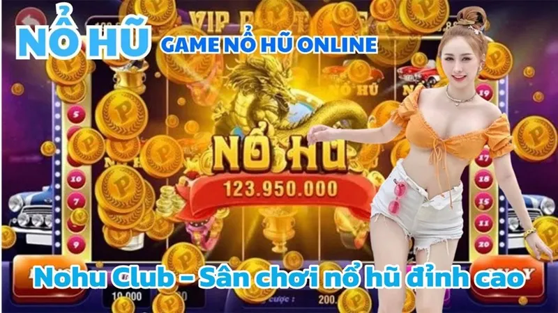 Chi tiết hướng dẫn tham gia chơi Nohu Club cho tân binh