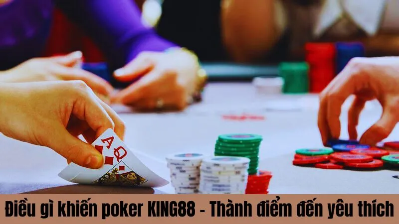 Điều gì khiến poker KING88 - Thành điểm đến yêu thích